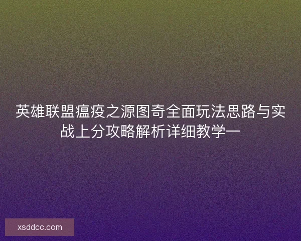 英雄联盟瘟疫之源图奇全面玩法思路与实战上分攻略解析详细教学一